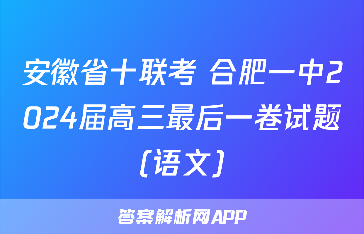安徽省十联考 合肥一中2024届高三最后一卷试题(语文)