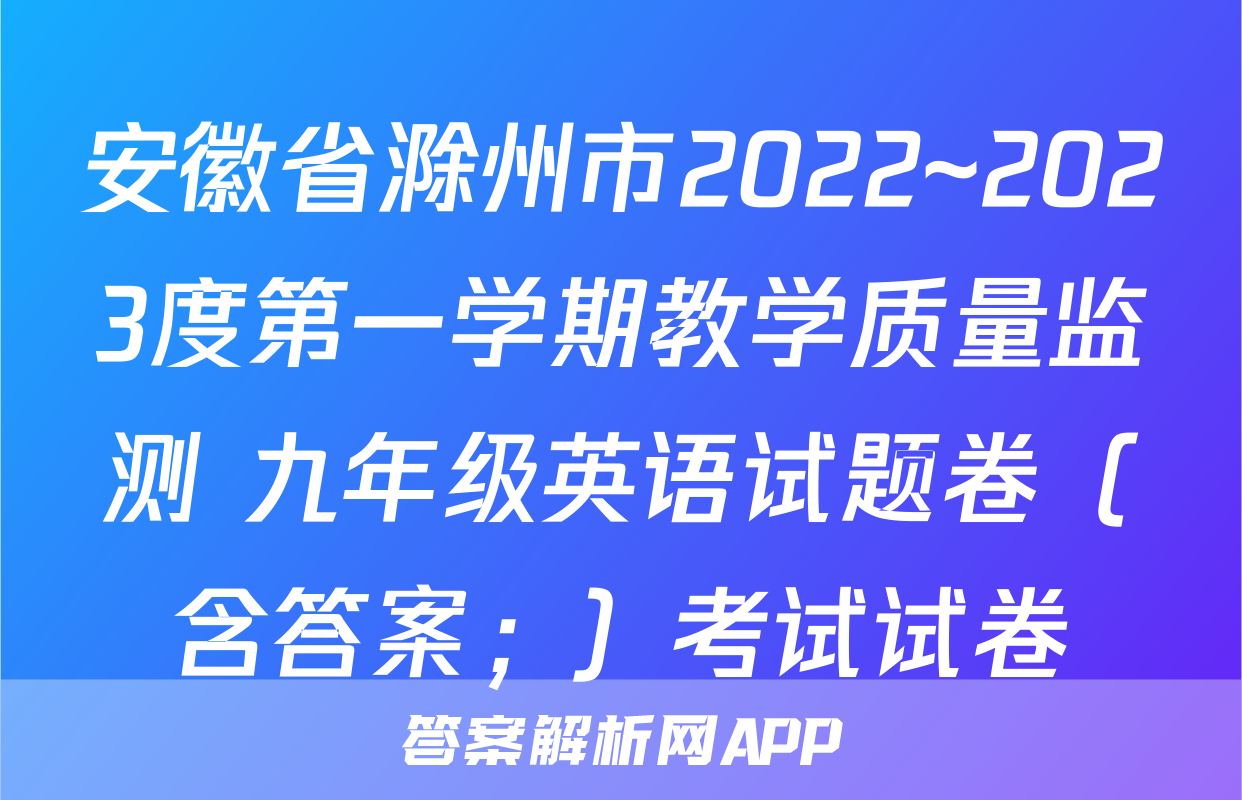 安徽省滁州市2022~2023度第一学期教学质量监测 九年级英语试题卷（含答案；）考试试卷