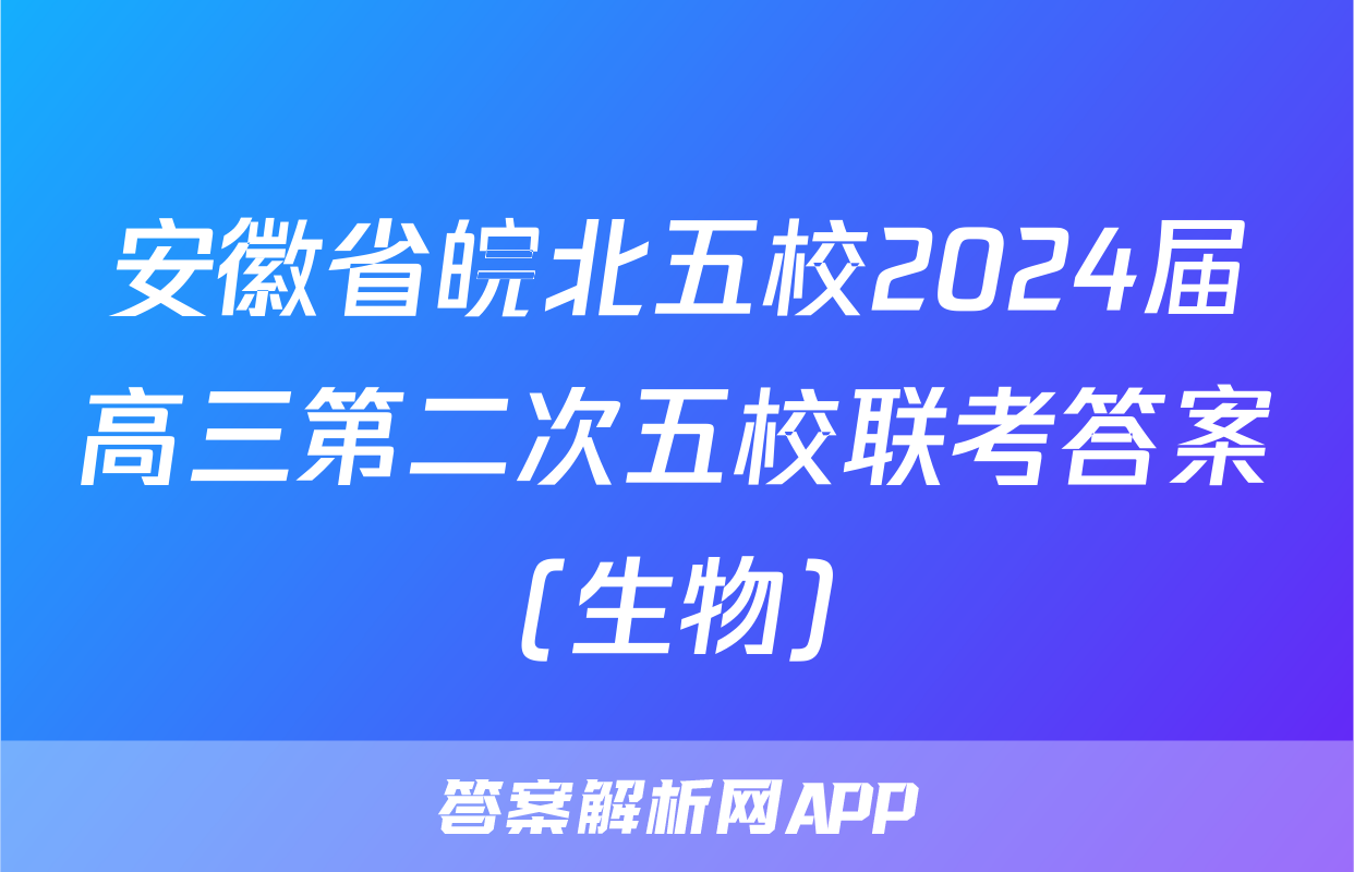 安徽省皖北五校2024届高三第二次五校联考答案(生物)