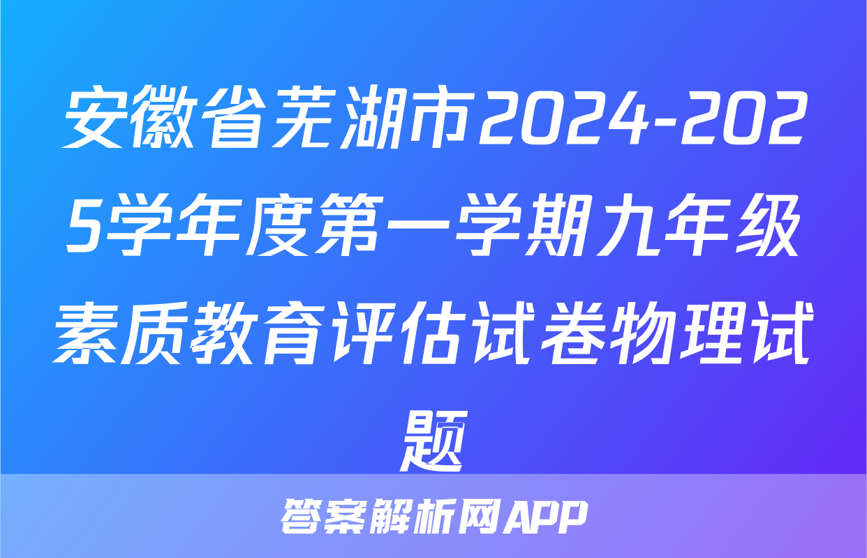 安徽省芜湖市2024-2025学年度第一学期九年级素质教育评估试卷物理试题