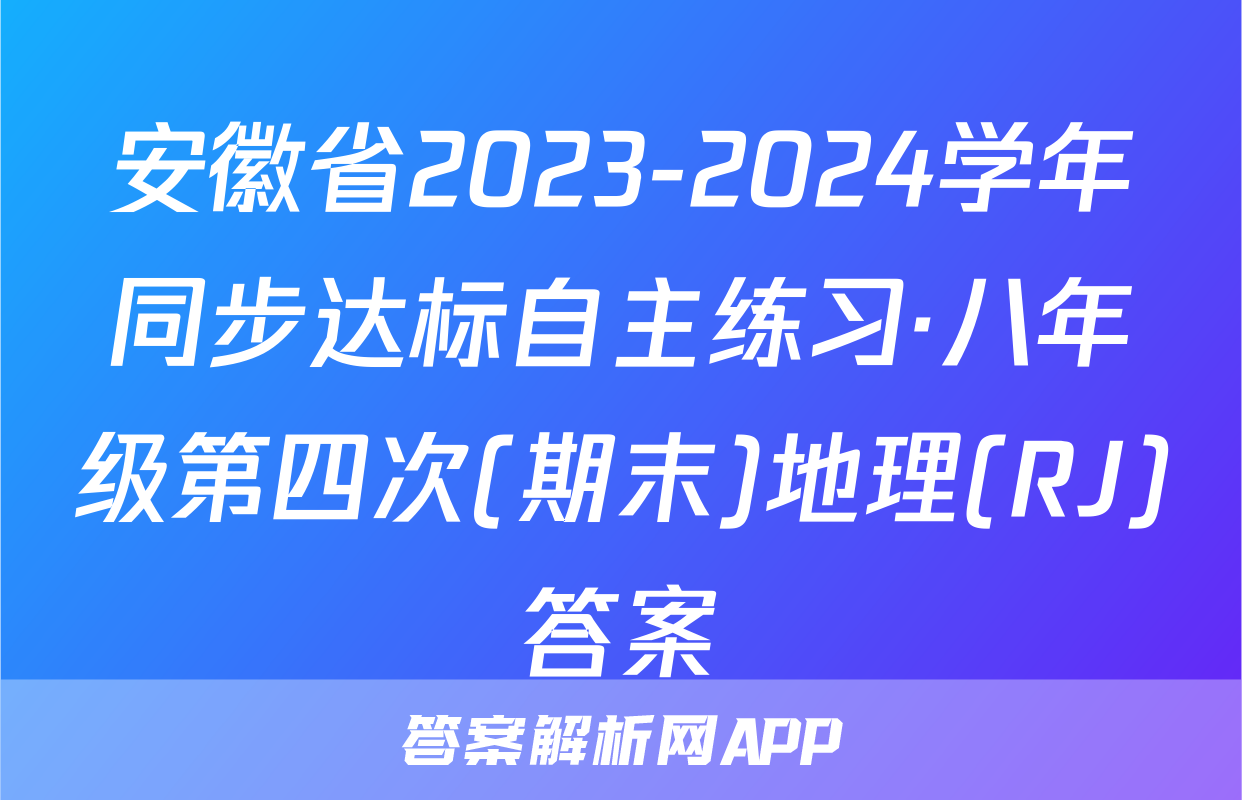 安徽省2023-2024学年同步达标自主练习·八年级第四次(期末)地理(RJ)答案