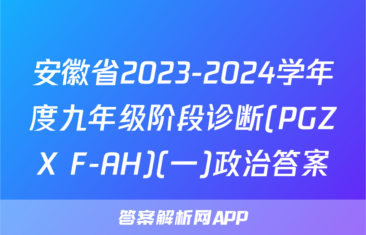 安徽省2023-2024学年度九年级阶段诊断(PGZX F-AH)(一)政治答案