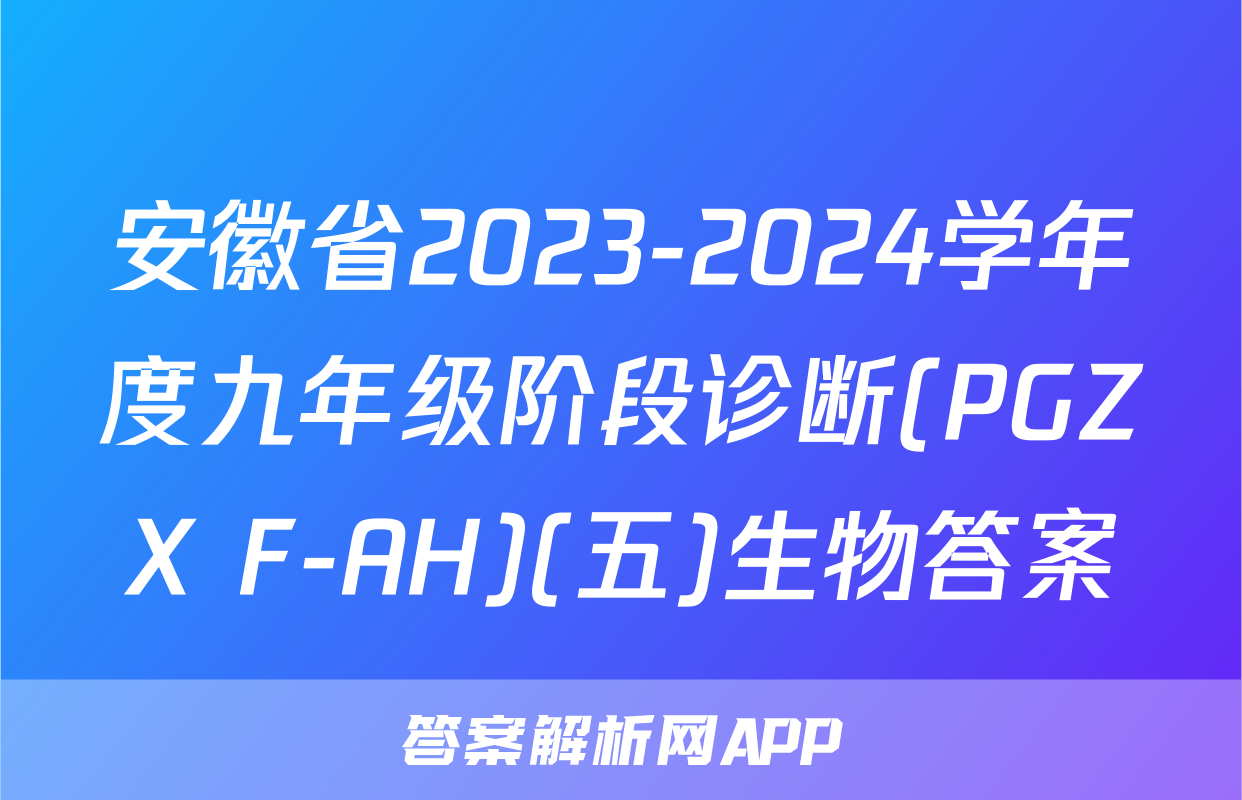 安徽省2023-2024学年度九年级阶段诊断(PGZX F-AH)(五)生物答案