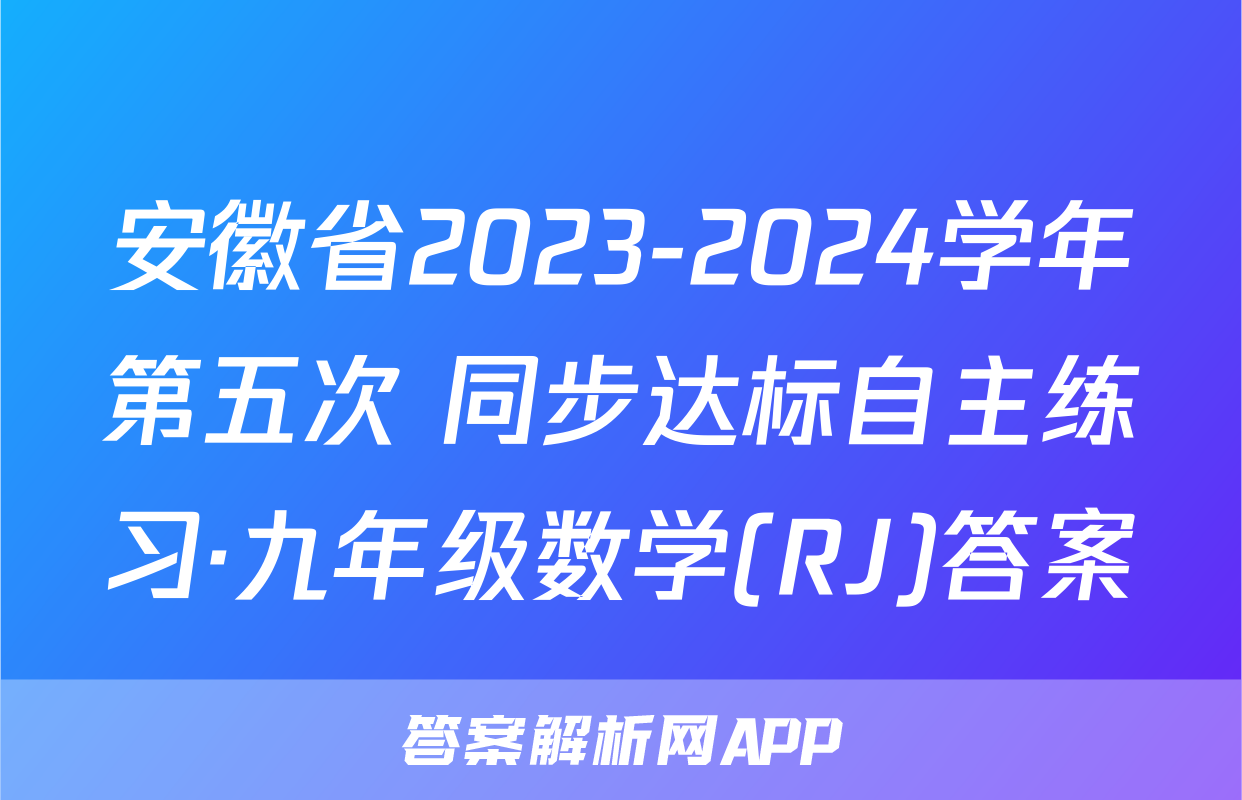 安徽省2023-2024学年第五次 同步达标自主练习·九年级数学(RJ)答案