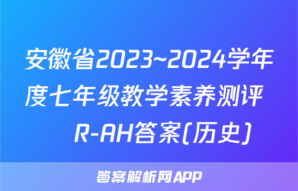 安徽省2023~2024学年度七年级教学素养测评 ☐R-AH答案(历史)