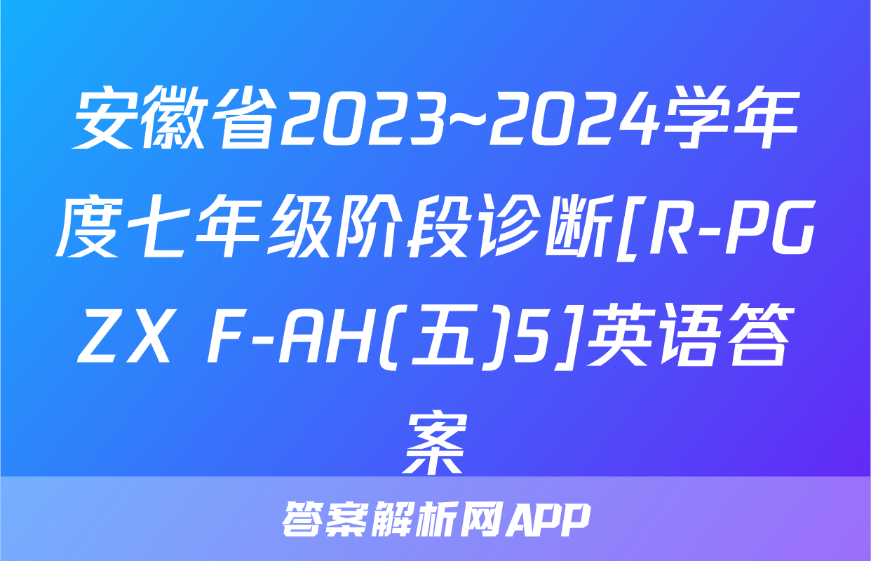 安徽省2023~2024学年度七年级阶段诊断[R-PGZX F-AH(五)5]英语答案