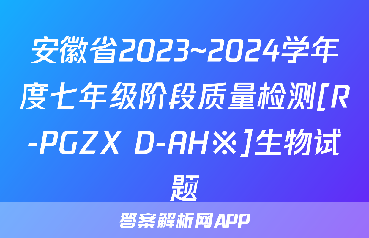 安徽省2023~2024学年度七年级阶段质量检测[R-PGZX D-AH※]生物试题