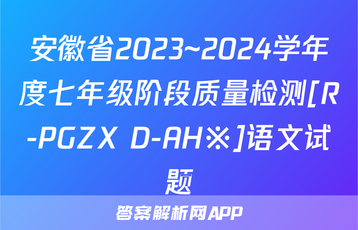 安徽省2023~2024学年度七年级阶段质量检测[R-PGZX D-AH※]语文试题