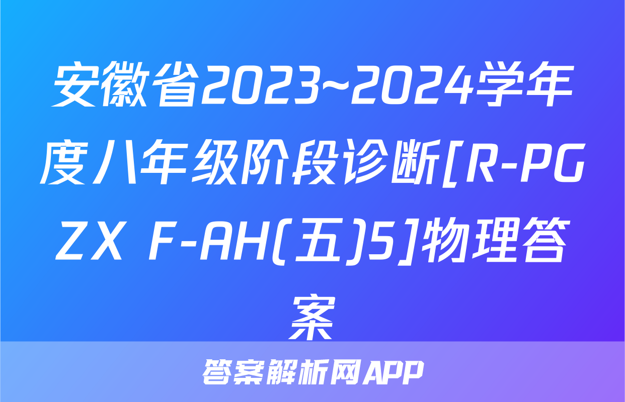 安徽省2023~2024学年度八年级阶段诊断[R-PGZX F-AH(五)5]物理答案