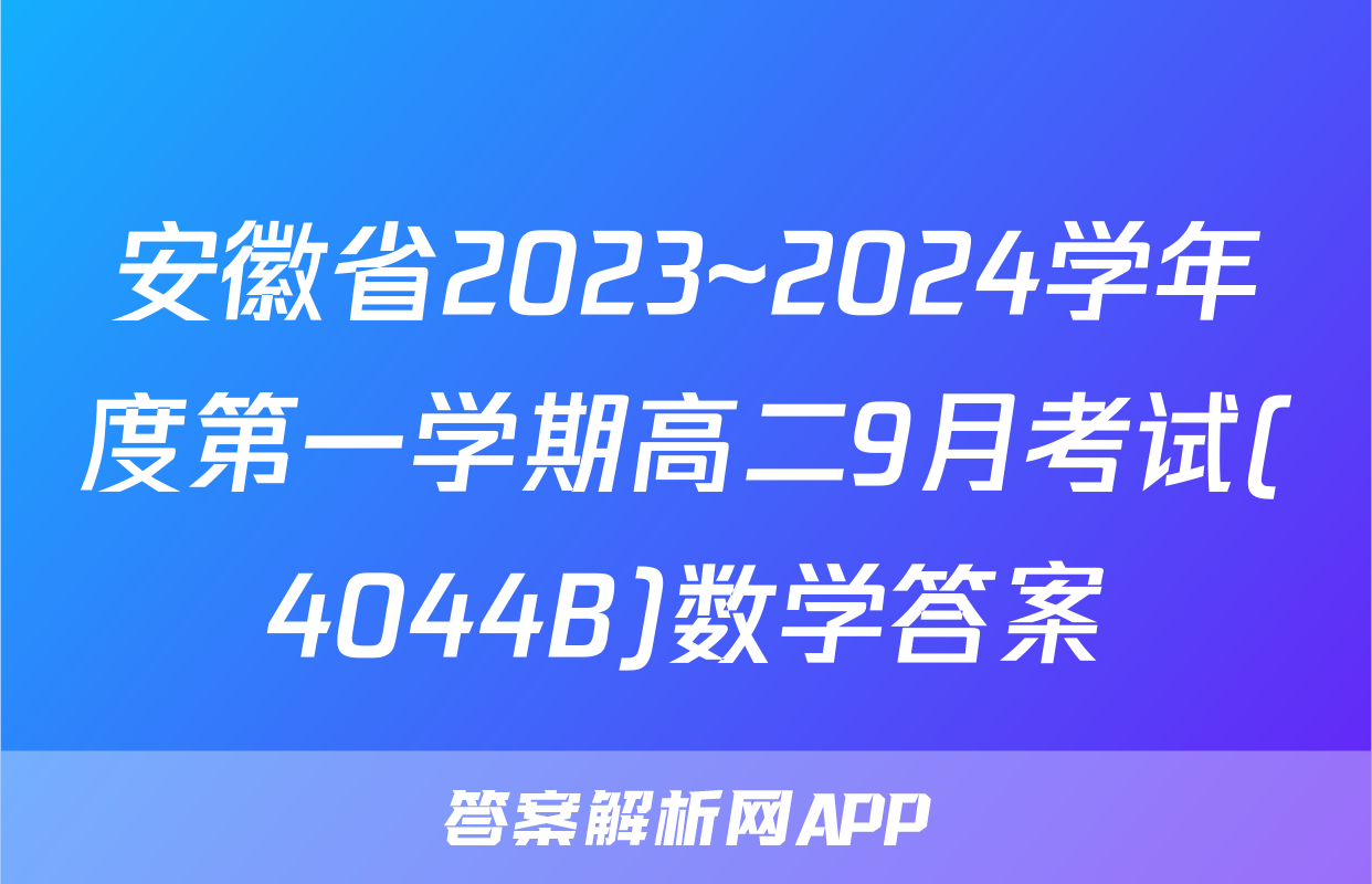 安徽省2023~2024学年度第一学期高二9月考试(4044B)数学答案