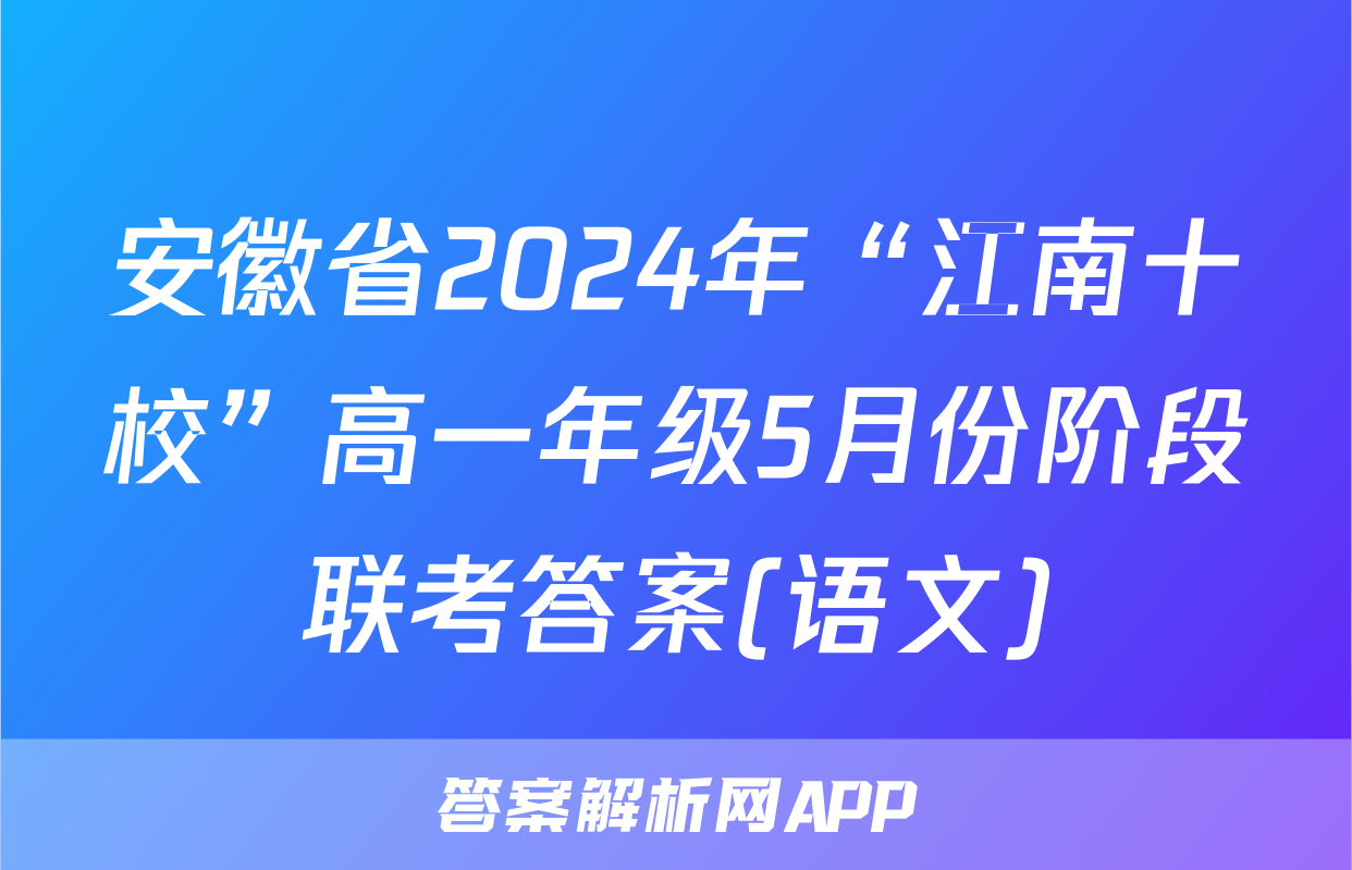 安徽省2024年“江南十校”高一年级5月份阶段联考答案(语文)
