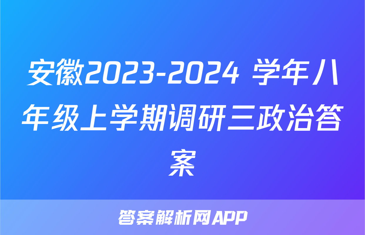 安徽2023-2024 学年八年级上学期调研三政治答案