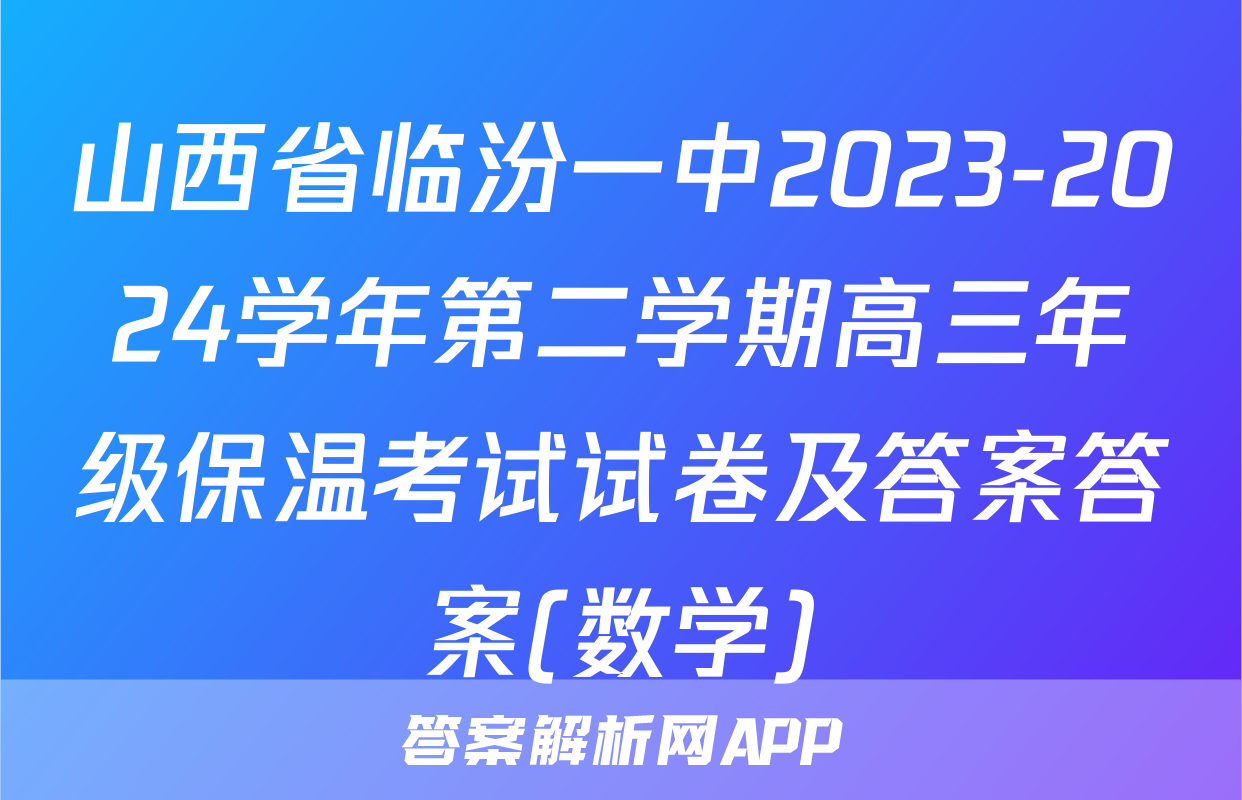 山西省临汾一中2023-2024学年第二学期高三年级保温考试试卷及答案答案(数学)