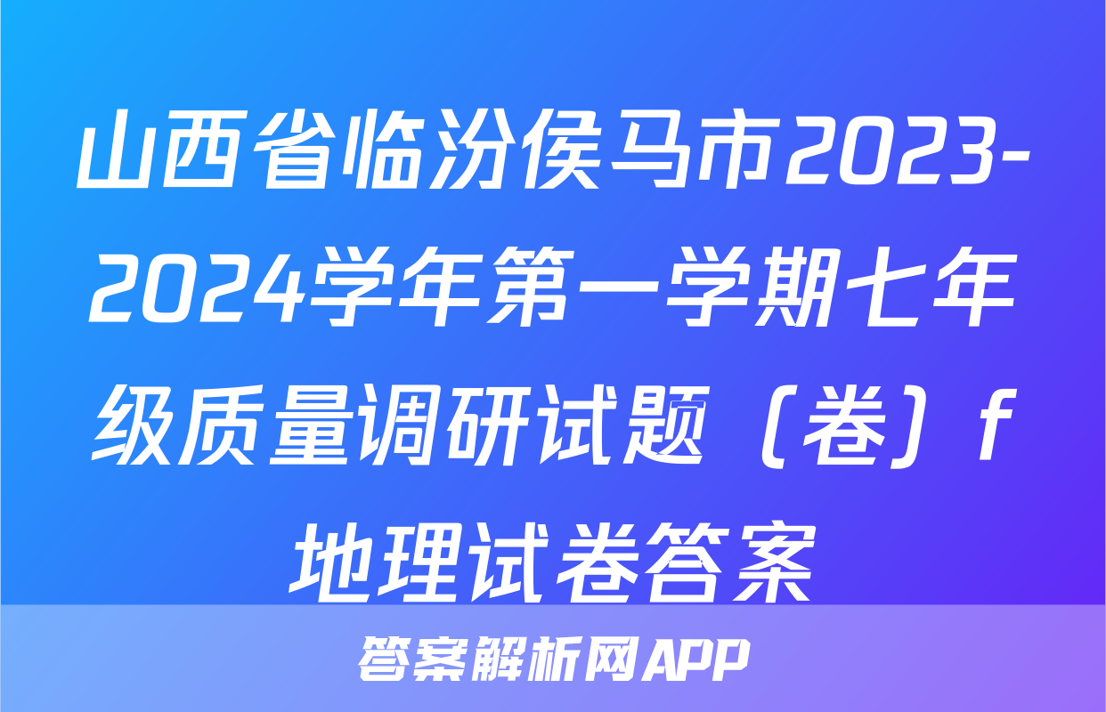 山西省临汾侯马市2023-2024学年第一学期七年级质量调研试题（卷）f地理试卷答案