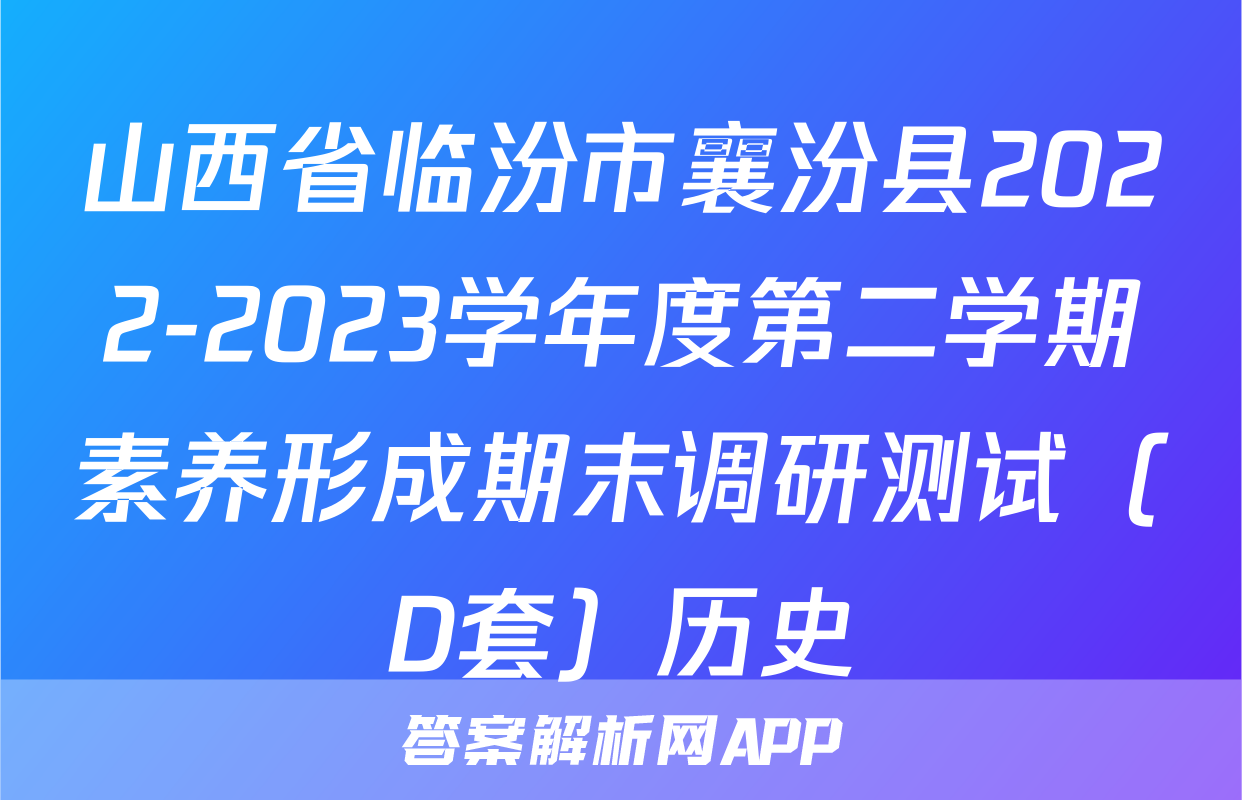 山西省临汾市襄汾县2022-2023学年度第二学期素养形成期末调研测试（D套）历史