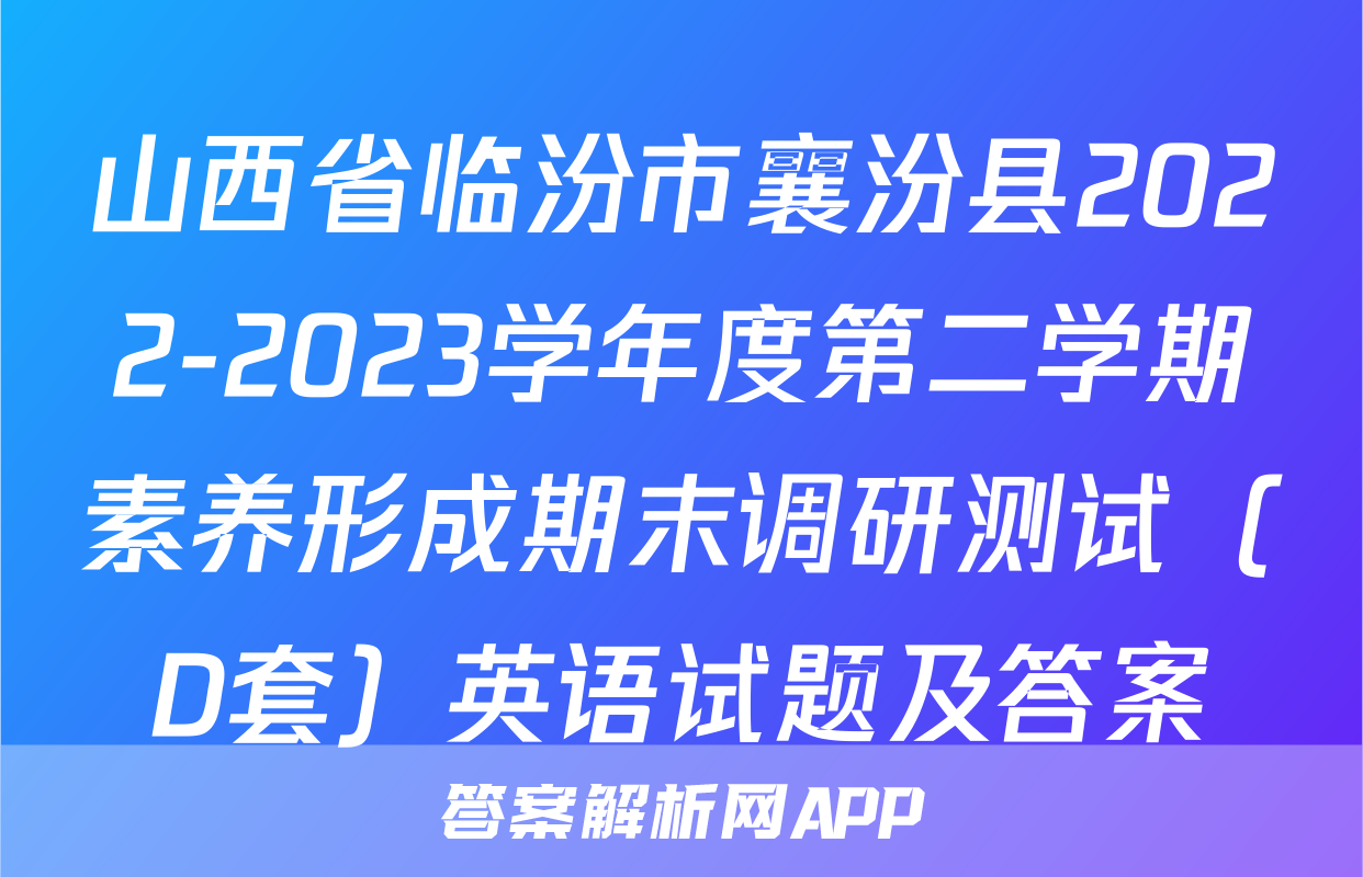 山西省临汾市襄汾县2022-2023学年度第二学期素养形成期末调研测试（D套）英语试题及答案