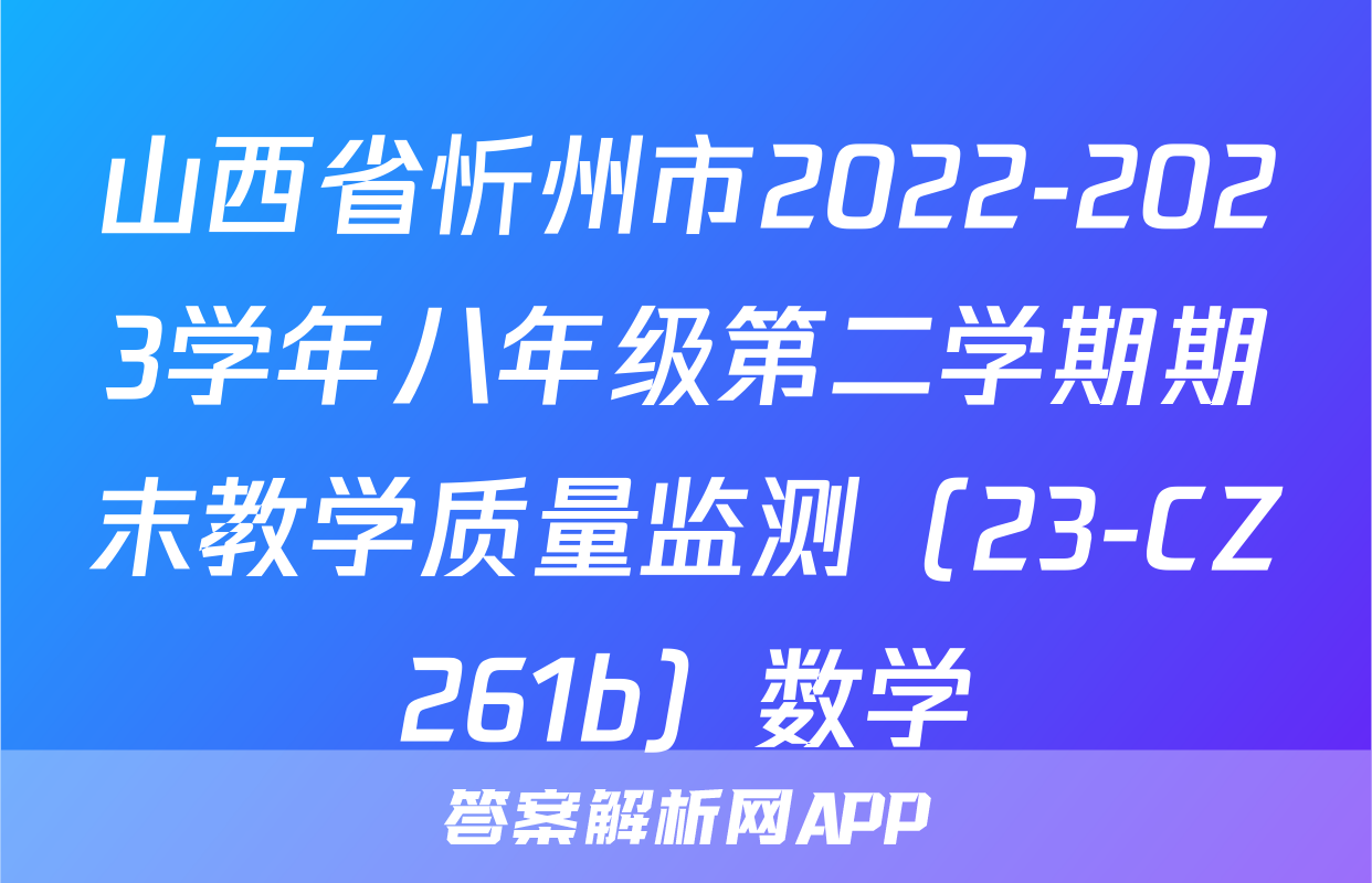 山西省忻州市2022-2023学年八年级第二学期期末教学质量监测（23-CZ261b）数学