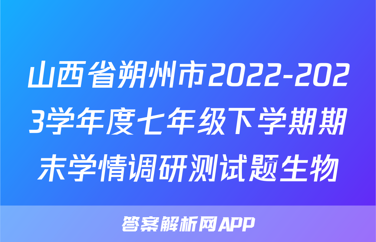 山西省朔州市2022-2023学年度七年级下学期期末学情调研测试题生物