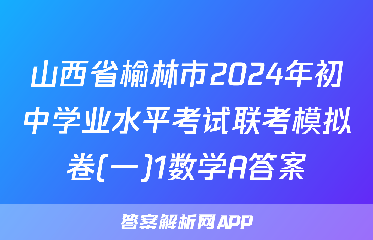 山西省榆林市2024年初中学业水平考试联考模拟卷(一)1数学A答案