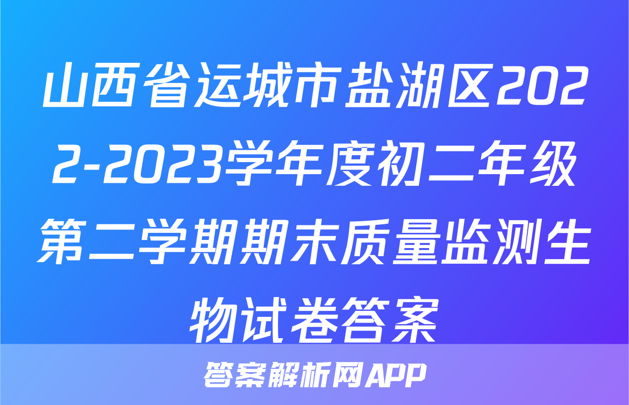山西省运城市盐湖区2022-2023学年度初二年级第二学期期末质量监测生物试卷答案