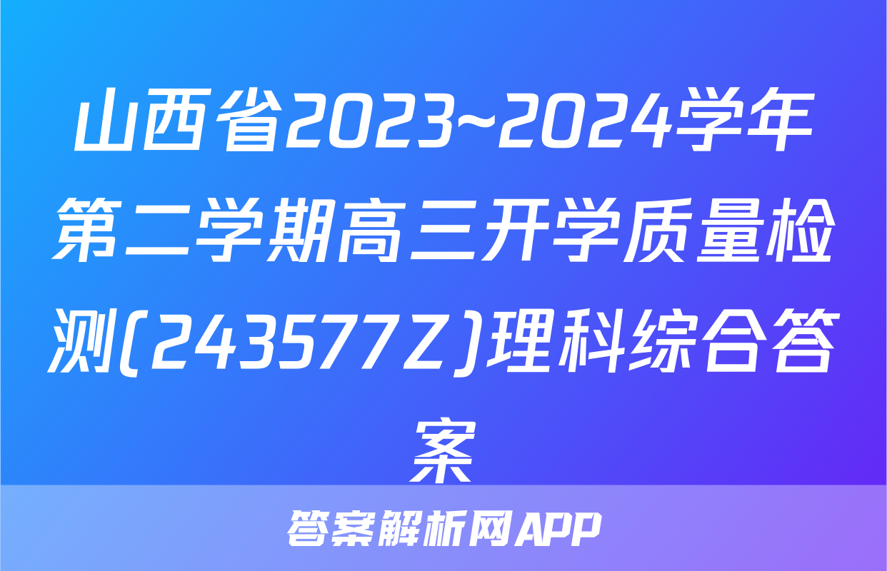 山西省2023~2024学年第二学期高三开学质量检测(243577Z)理科综合答案