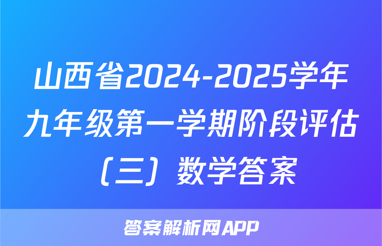 山西省2024-2025学年九年级第一学期阶段评估（三）数学答案