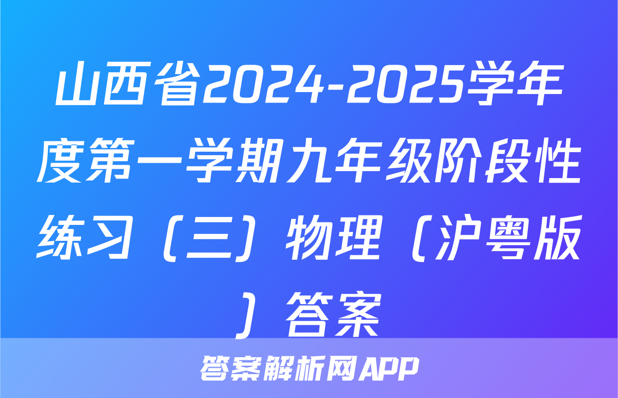 山西省2024-2025学年度第一学期九年级阶段性练习（三）物理（沪粤版）答案