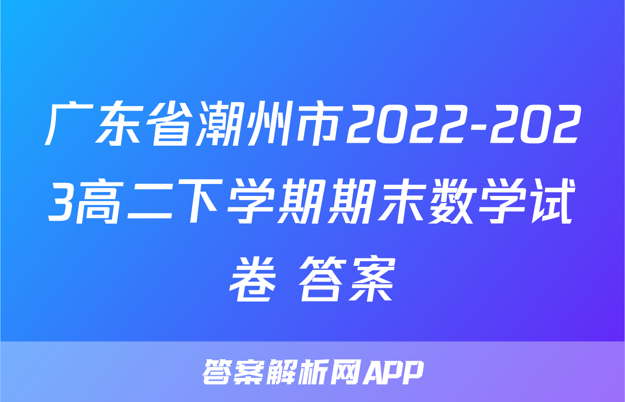 广东省潮州市2022-2023高二下学期期末数学试卷+答案