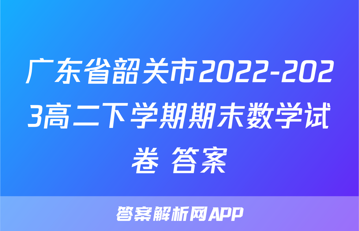 广东省韶关市2022-2023高二下学期期末数学试卷+答案
