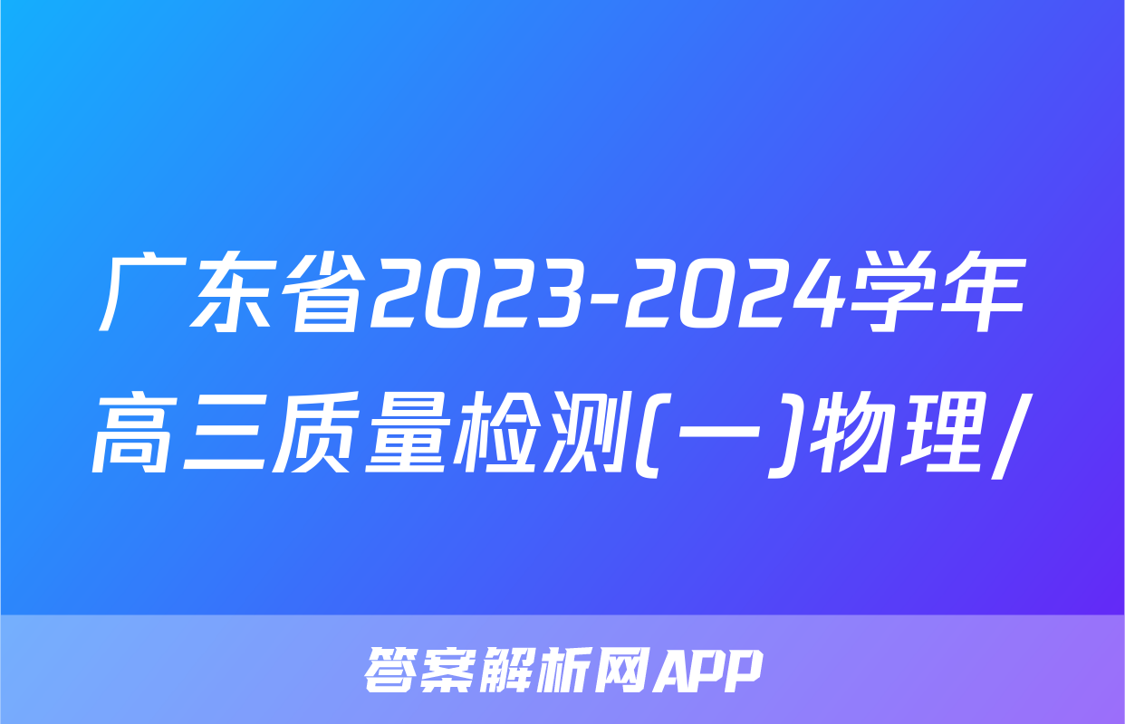 广东省2023-2024学年高三质量检测(一)物理/