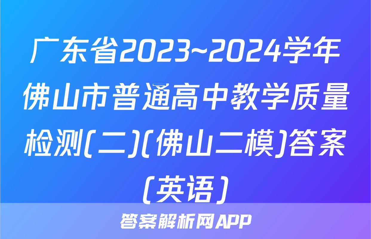 广东省2023~2024学年佛山市普通高中教学质量检测(二)(佛山二模)答案(英语)