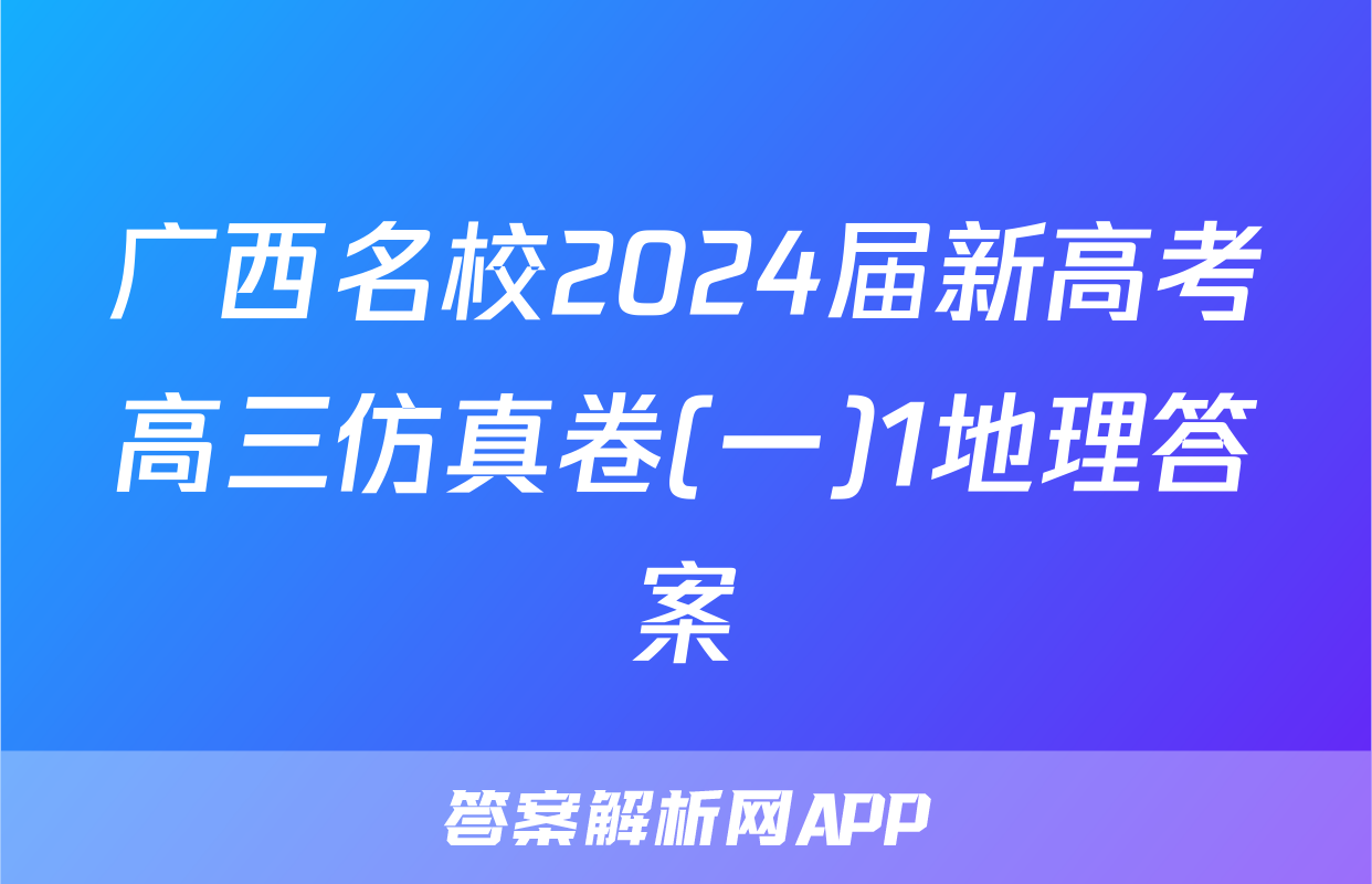 广西名校2024届新高考高三仿真卷(一)1地理答案