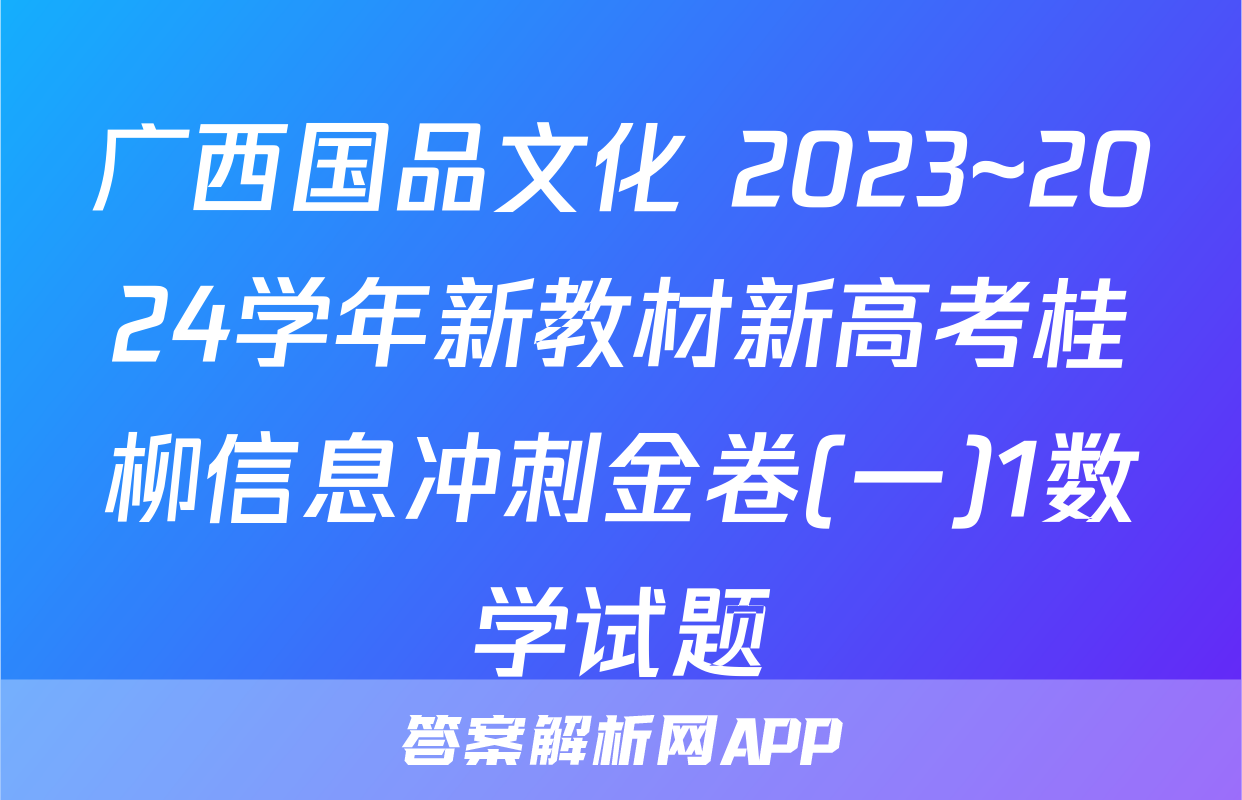 广西国品文化 2023~2024学年新教材新高考桂柳信息冲刺金卷(一)1数学试题