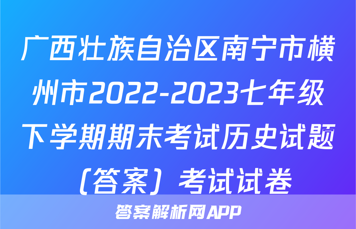 广西壮族自治区南宁市横州市2022-2023七年级下学期期末考试历史试题（答案）考试试卷