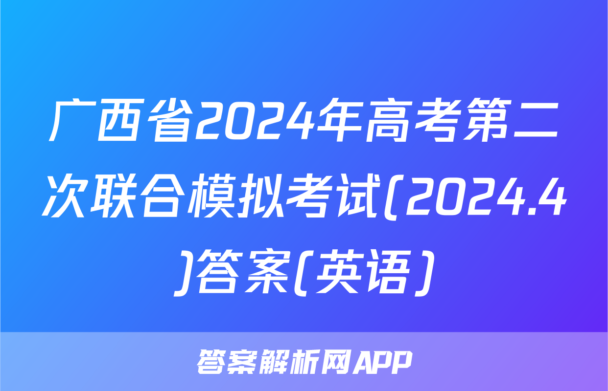 广西省2024年高考第二次联合模拟考试(2024.4)答案(英语)