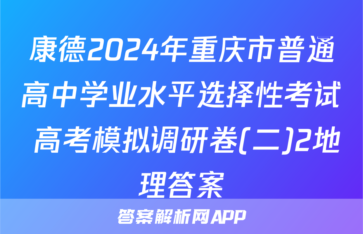 康德2024年重庆市普通高中学业水平选择性考试 高考模拟调研卷(二)2地理答案