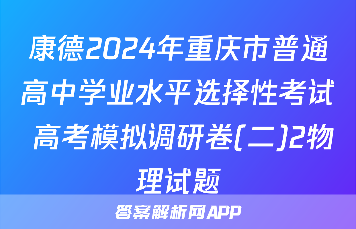 康德2024年重庆市普通高中学业水平选择性考试 高考模拟调研卷(二)2物理试题