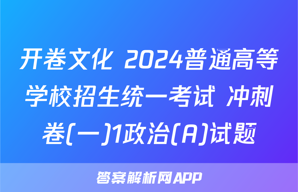 开卷文化 2024普通高等学校招生统一考试 冲刺卷(一)1政治(A)试题