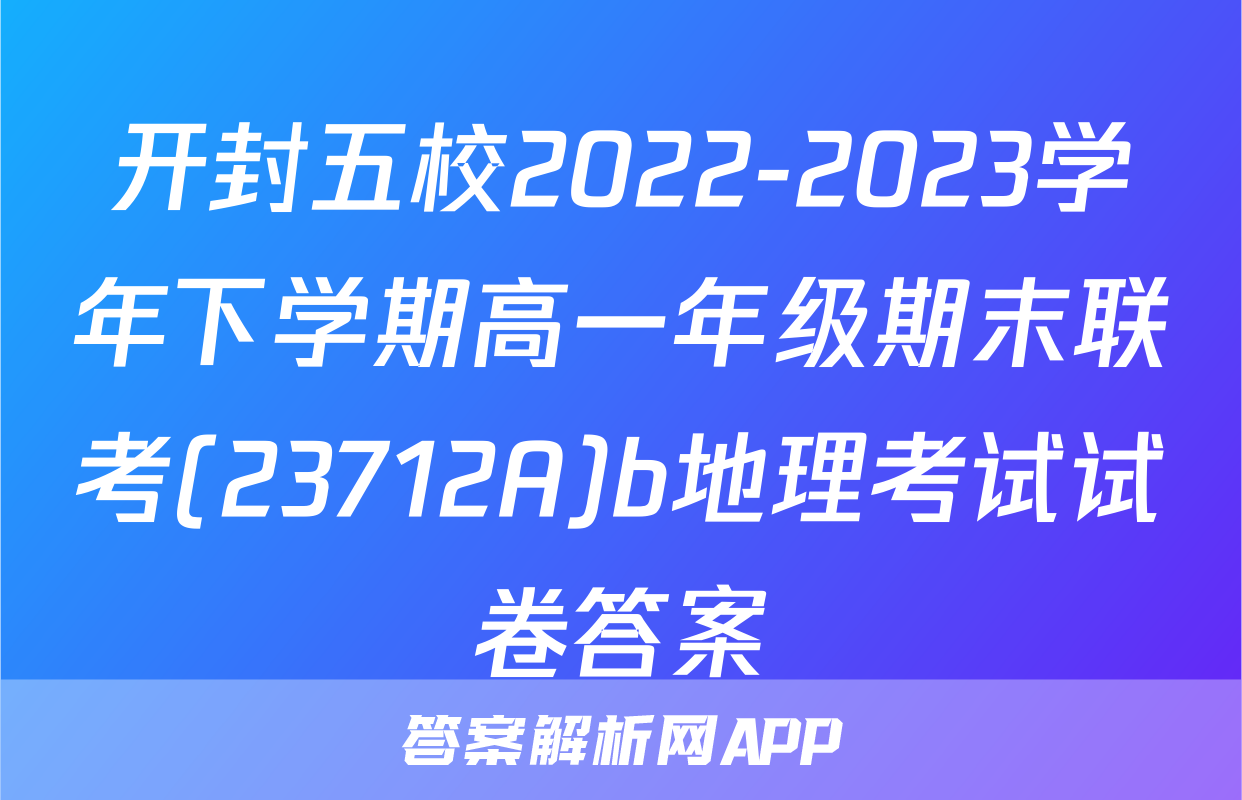 开封五校2022-2023学年下学期高一年级期末联考(23712A)b地理考试试卷答案