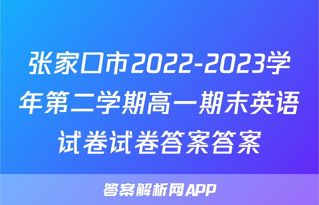 张家口市2022-2023学年第二学期高一期末英语试卷试卷答案答案