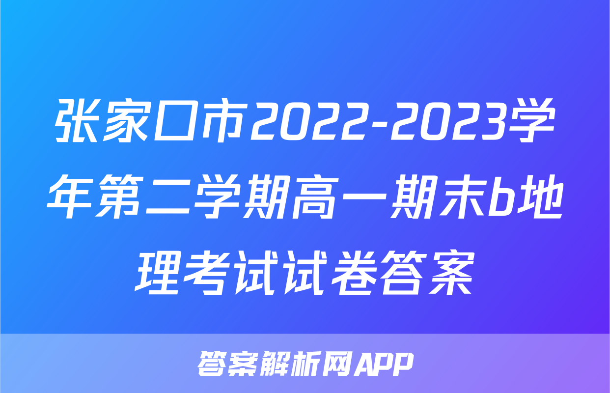 张家口市2022-2023学年第二学期高一期末b地理考试试卷答案