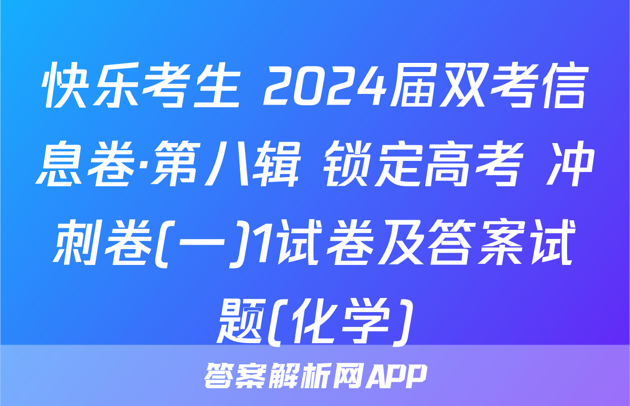 快乐考生 2024届双考信息卷·第八辑 锁定高考 冲刺卷(一)1试卷及答案试题(化学)