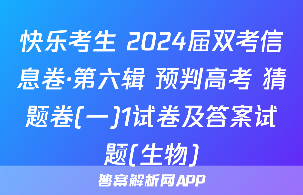 快乐考生 2024届双考信息卷·第六辑 预判高考 猜题卷(一)1试卷及答案试题(生物)