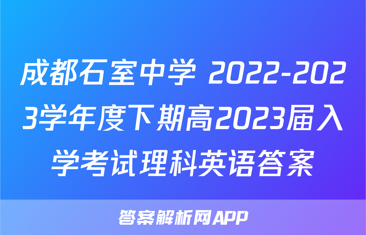 成都石室中学 2022-2023学年度下期高2023届入学考试理科英语答案
