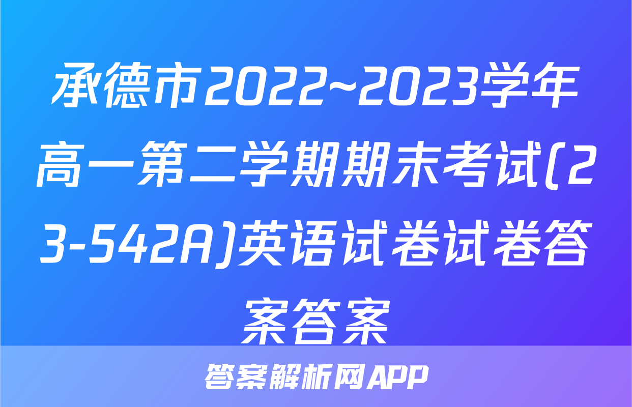 承德市2022~2023学年高一第二学期期末考试(23-542A)英语试卷试卷答案答案