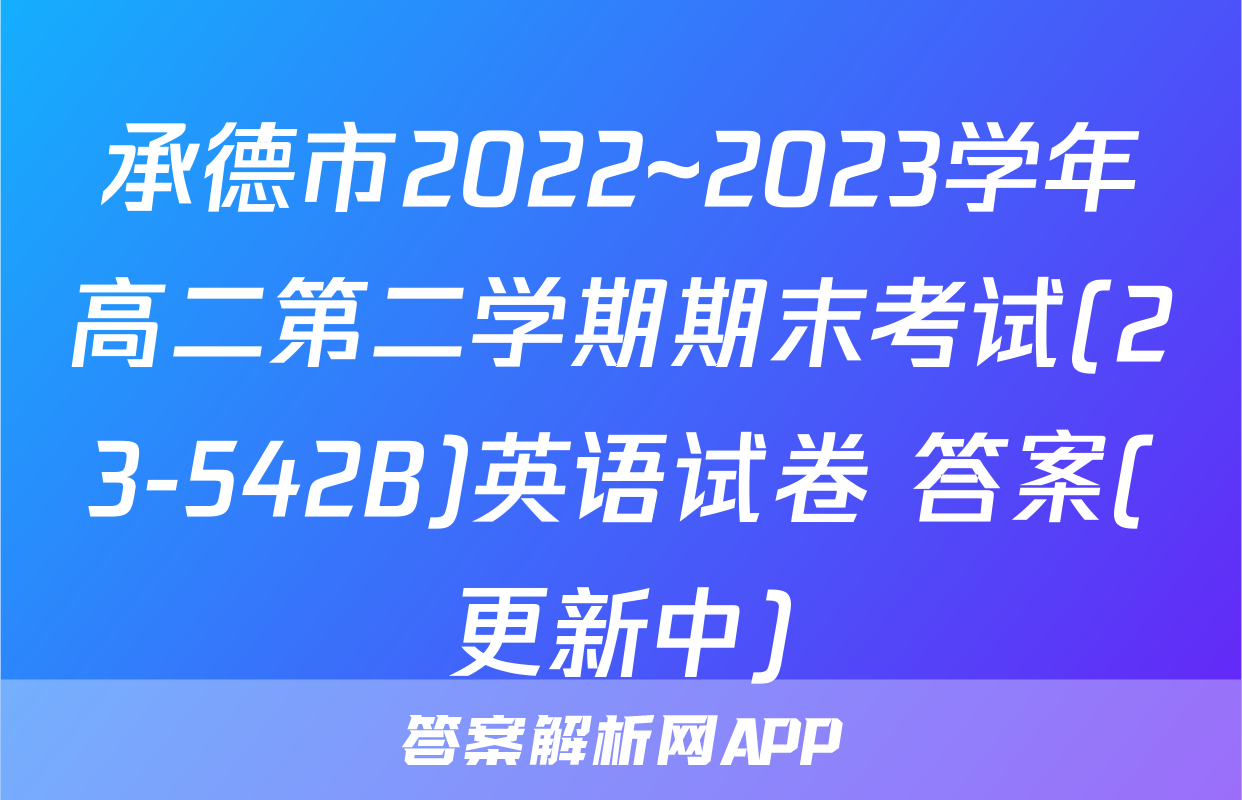 承德市2022~2023学年高二第二学期期末考试(23-542B)英语试卷 答案(更新中)