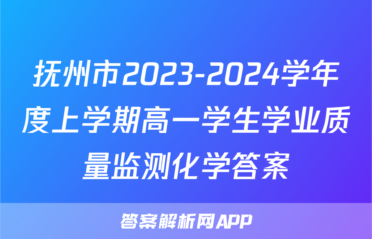 抚州市2023-2024学年度上学期高一学生学业质量监测化学答案