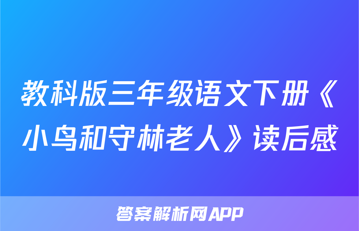 教科版三年级语文下册《小鸟和守林老人》读后感