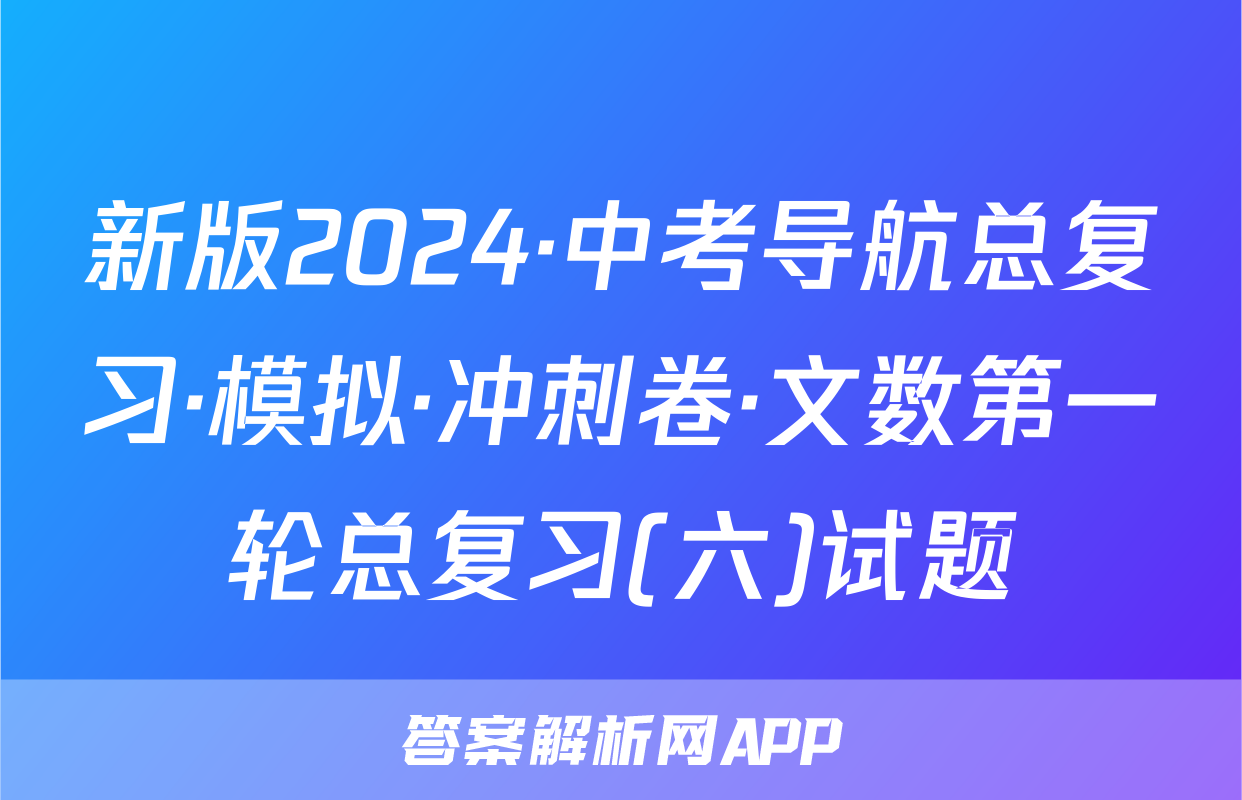 新版2024·中考导航总复习·模拟·冲刺卷·文数第一轮总复习(六)试题