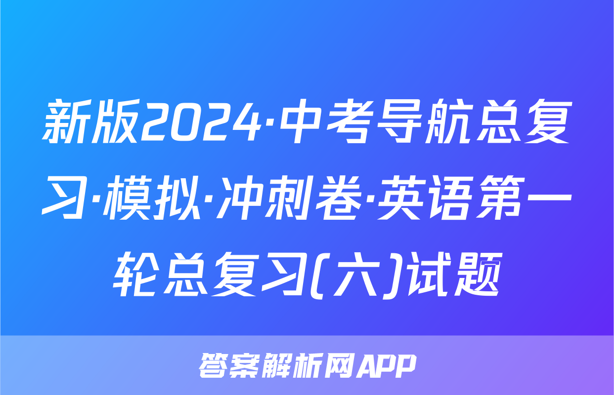 新版2024·中考导航总复习·模拟·冲刺卷·英语第一轮总复习(六)试题